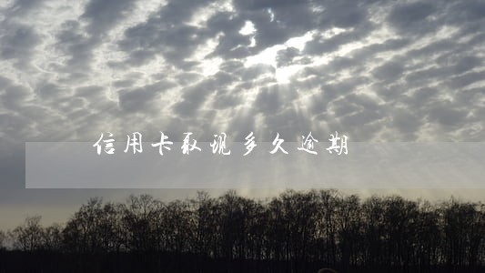 信用卡取现多久逾期 信用卡取现多久逾期