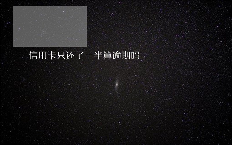 信用卡只还了一半算逾期吗 信用卡只还了一半算逾期吗