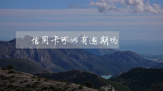 信用卡可以有逾期吗 信用卡可以有逾期吗