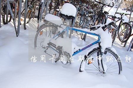 信用卡因逾期被降额还能提额吗 信用卡因逾期被降额还能提额吗