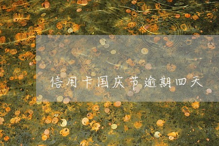 信用卡国庆节逾期四天 信用卡国庆节逾期四天