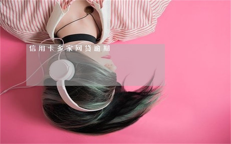 信用卡多家网贷逾期 信用卡多家网贷逾期
