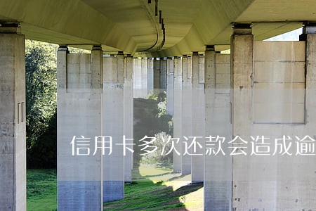 信用卡多次还款会造成逾期吗