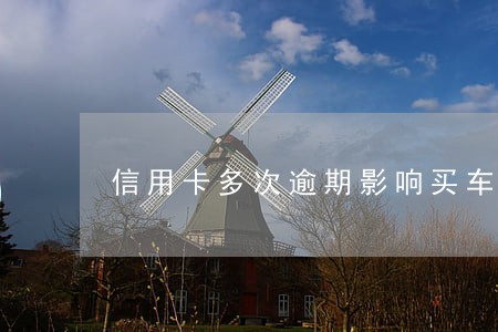 信用卡多次逾期影响买车吗