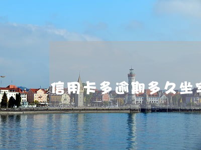 信用卡多逾期多久坐牢 信用卡多逾期多久坐牢