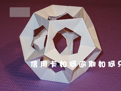 信用卡如何逾期如何只还本金 信用卡如何逾期如何只还本金