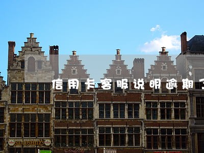 信用卡客服说明逾期了怎么办 信用卡客服说明逾期了怎么办