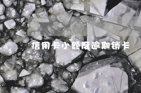 信用卡小额度逾期销卡 信用卡小额度逾期销卡