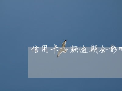 信用卡小额逾期会影响孩子吗 信用卡小额逾期会影响孩子吗