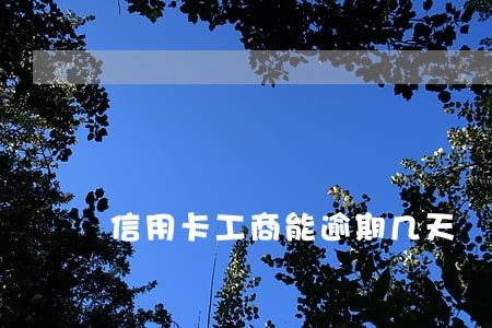 信用卡工商能逾期几天 信用卡工商能逾期几天