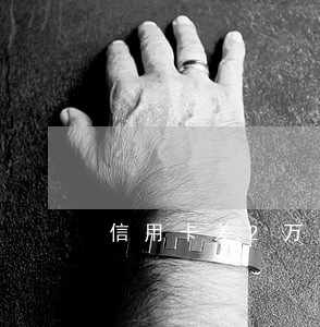 信用卡差2万逾期坐牢坐多久 信用卡差2万逾期坐牢坐多久