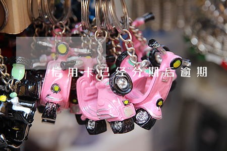 信用卡已经分期后逾期 信用卡已经分期后逾期