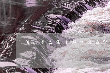信用卡已经逾期然后在那里发 信用卡已经逾期然后在那里发