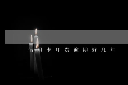 信用卡年费逾期好几年 信用卡年费逾期好几年