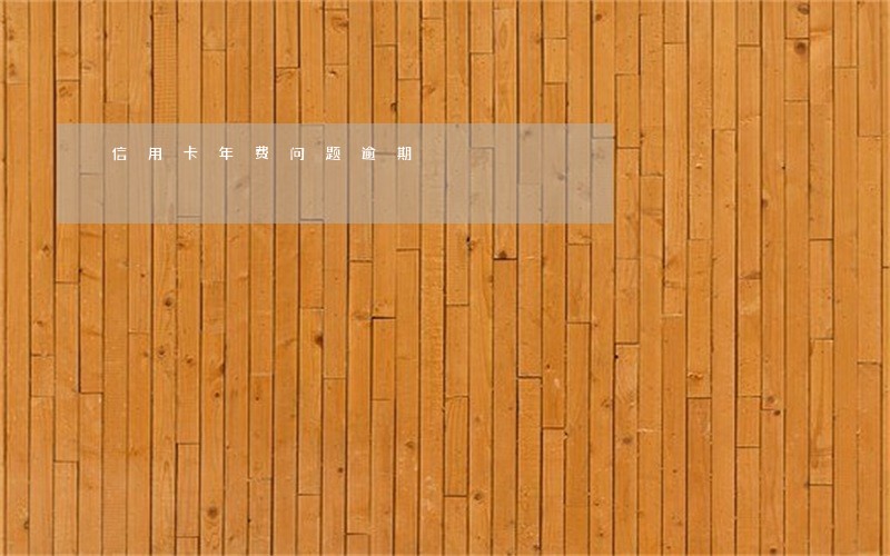 信用卡年费问题逾期 信用卡年费问题逾期