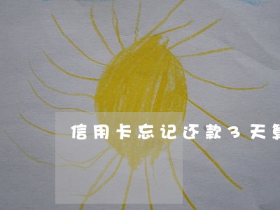 信用卡忘记还款3天算逾期吗 信用卡忘记还款3天算逾期吗