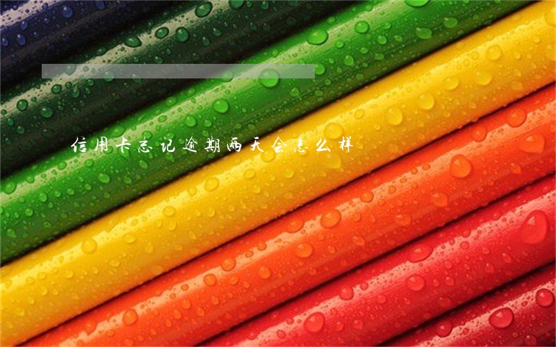 信用卡忘记逾期两天会怎么样