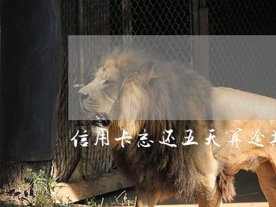 信用卡忘还五天算逾期吗 信用卡忘还五天算逾期吗