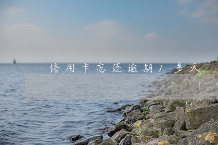 信用卡忘还逾期7多天 信用卡忘还逾期7多天