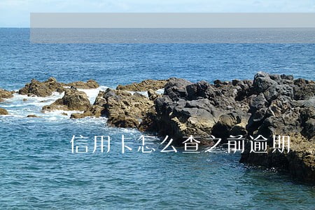 信用卡怎么查之前逾期 信用卡怎么查之前逾期