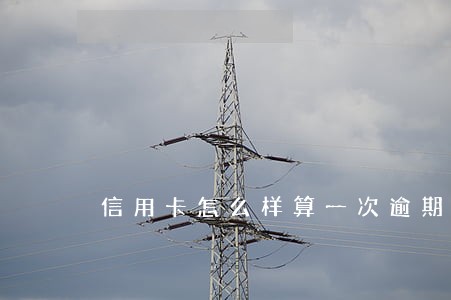 信用卡怎么样算一次逾期