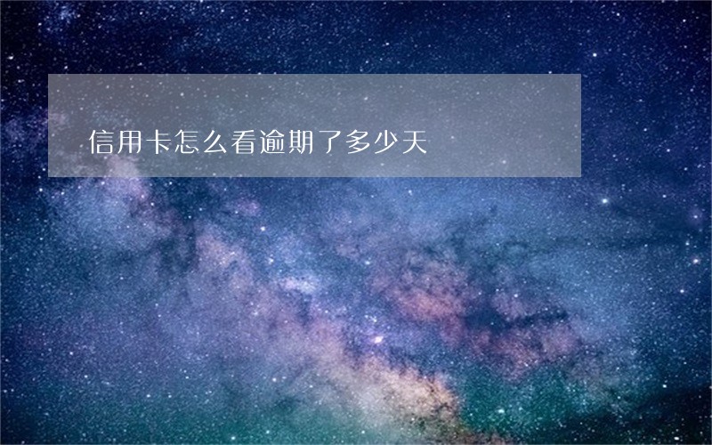 信用卡怎么看逾期了多少天