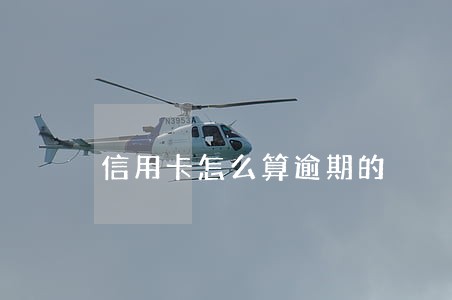 信用卡怎么算逾期的