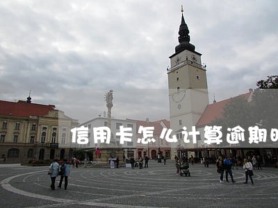 信用卡怎么计算逾期时间