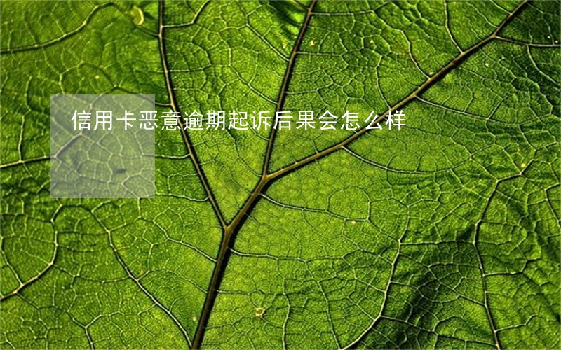 信用卡恶意逾期起诉后果会怎么样 信用卡恶意逾期起诉后果会怎么样
