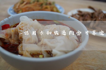 信用卡扣收违约金才算逾期 信用卡扣收违约金才算逾期