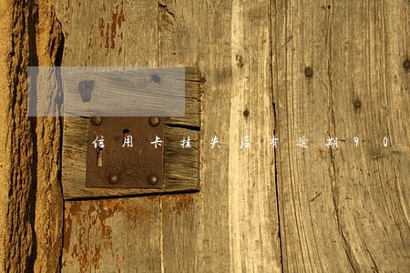 信用卡挂失后有逾期90天 信用卡挂失后有逾期90天