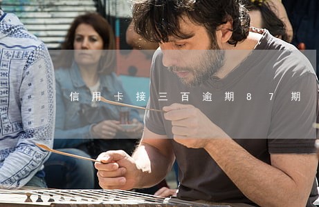 信用卡接三百逾期87期 信用卡接三百逾期87期