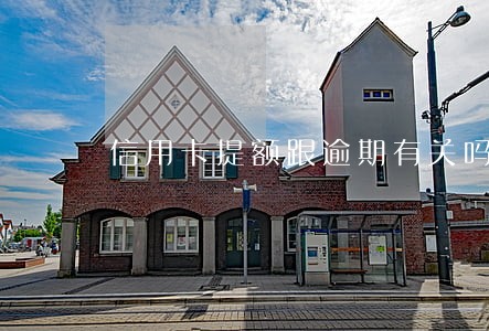 信用卡提额跟逾期有关吗 信用卡提额跟逾期有关吗