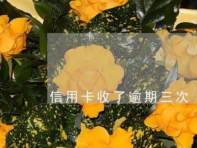 信用卡收了逾期三次 信用卡收了逾期三次