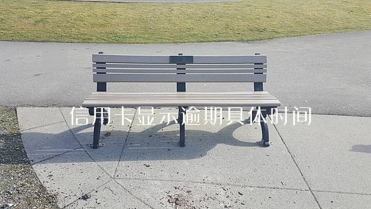 信用卡显示逾期具体时间 信用卡显示逾期具体时间