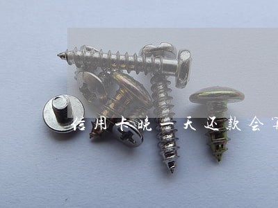 信用卡晚一天还款会算逾期吗 信用卡晚一天还款会算逾期吗