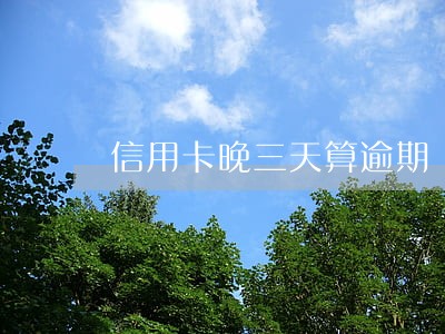 信用卡晚三天算逾期 信用卡晚三天算逾期