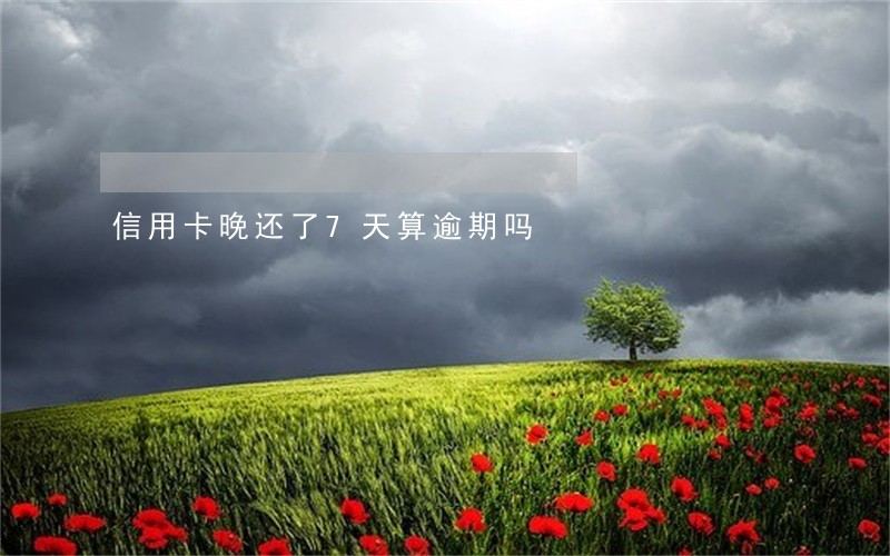 信用卡晚还了7天算逾期吗