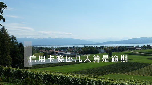 信用卡晚还几天算是逾期 信用卡晚还几天算是逾期