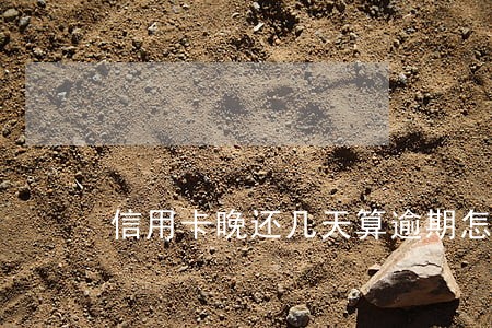 信用卡晚还几天算逾期怎么办 信用卡晚还几天算逾期怎么办