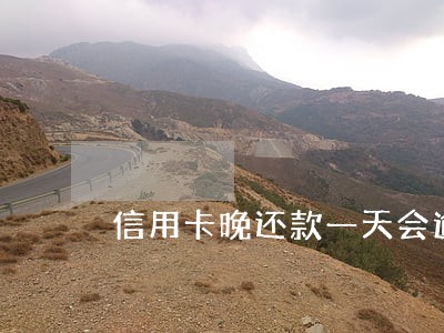 信用卡晚还款一天会逾期吗 信用卡晚还款一天会逾期吗