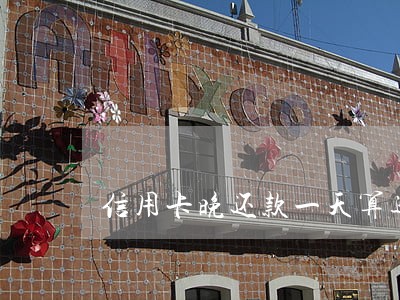 信用卡晚还款一天算逾期吗 信用卡晚还款一天算逾期吗