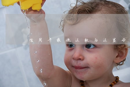 信用卡最低还款后还显示逾期 信用卡最低还款后还显示逾期