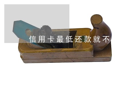 信用卡最低还款就不是逾期 信用卡最低还款就不是逾期