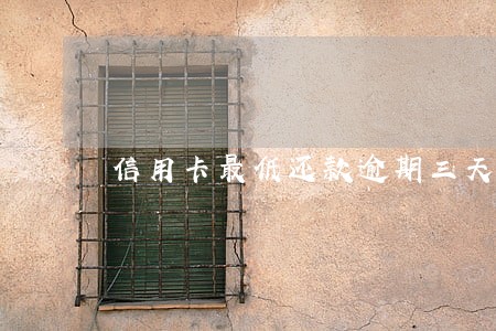 信用卡最低还款逾期三天会怎样