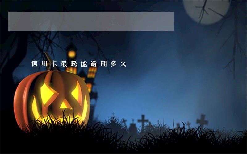 信用卡最晚能逾期多久