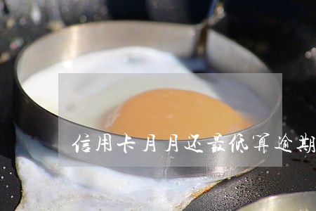 信用卡月月还最低算逾期吗 信用卡月月还最低算逾期吗
