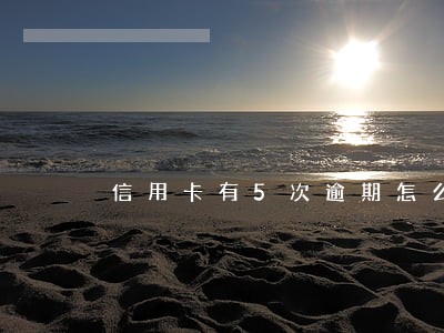 信用卡有5次逾期怎么消除 信用卡有5次逾期怎么消除