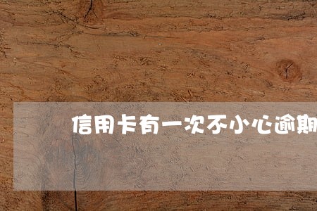 信用卡有一次不小心逾期 信用卡有一次不小心逾期