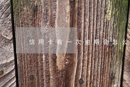 信用卡有一次逾期会怎么杨 信用卡有一次逾期会怎么杨
